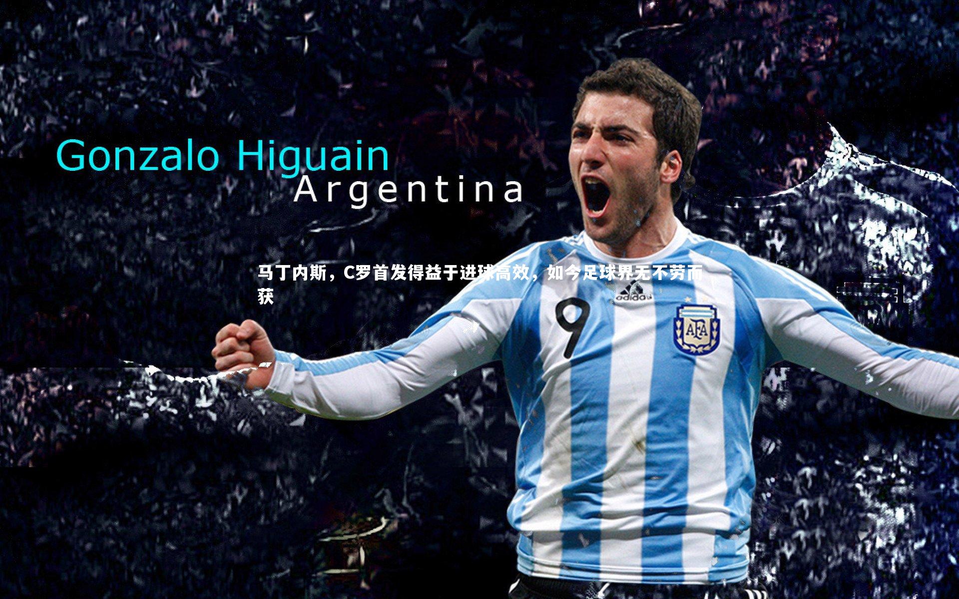 马丁内斯，C罗首发得益于进球高效，如今足球界无不劳而获