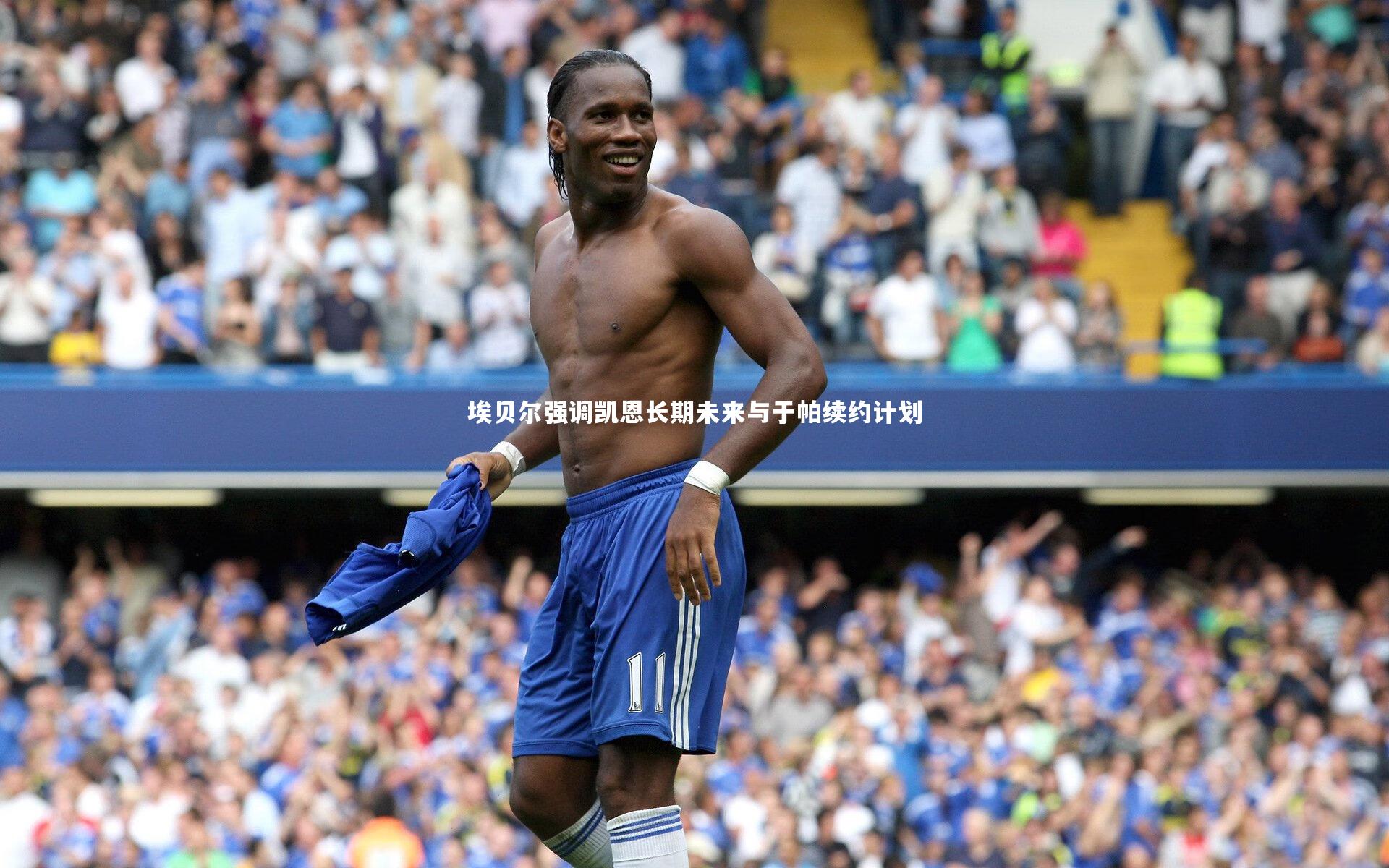 埃贝尔强调凯恩长期未来与于帕续约计划